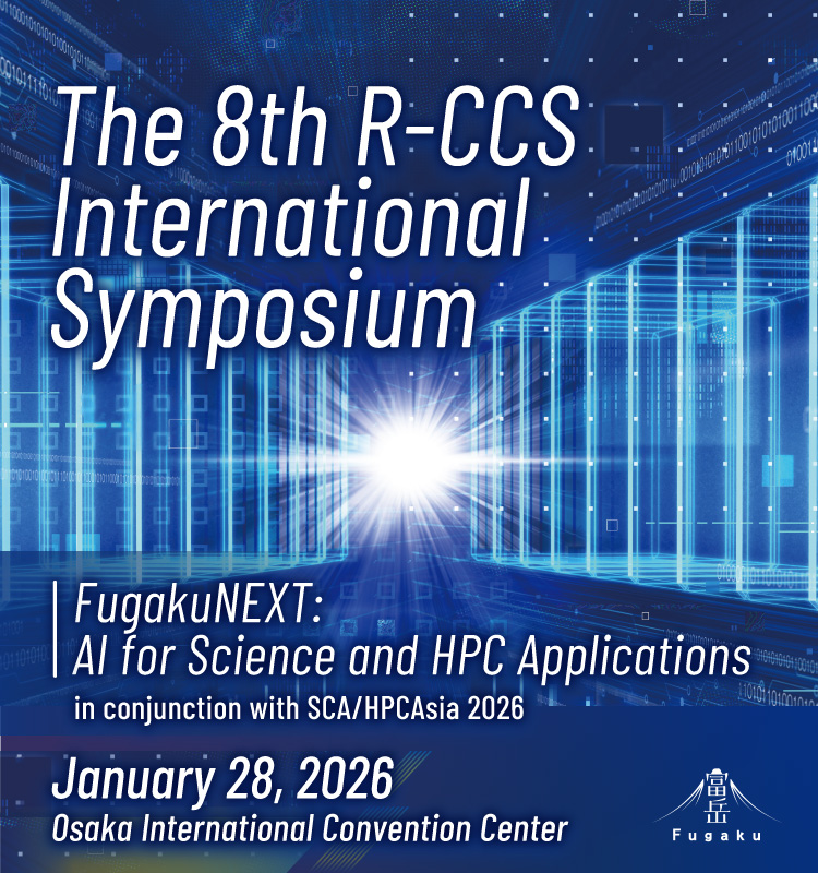 The 8th R-CCS International Symposium - FugakuNEXT:AI for Science and HPC Applications in conjunction with SCA/HPCAsia 2026 - January 28,2026 Osaka International Convention Center