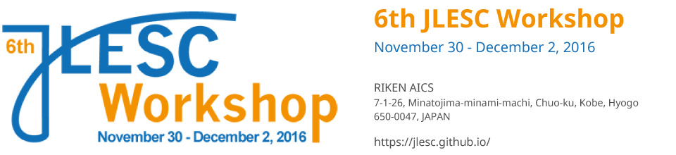 6th JLESC Workshop November 30 - December 2, 2016 RIKEN AICS 7-1-26, Minatojima-minami-machi, Chuo-ku, Kobe, Hyogo 650-0047, JAPAN https://jlesc.github.io/